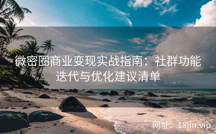 微密圈商业变现实战指南：社群功能迭代与优化建议清单