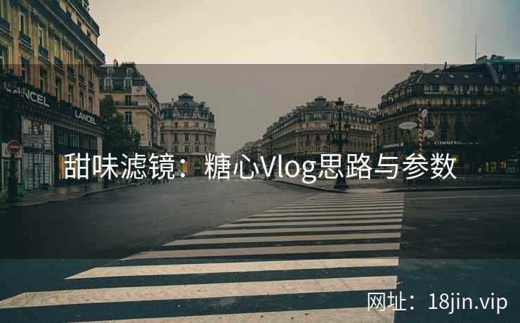甜味滤镜：糖心Vlog思路与参数